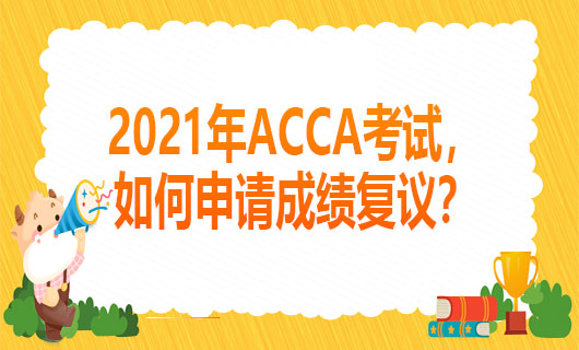 2021年ACCA考试，如何申请成绩复议？需要交费吗？