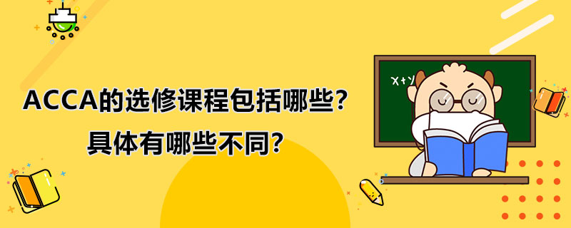 ACCA的选修课程包括哪些？具体有哪些不同？
