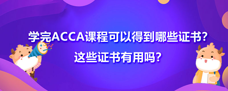 学完ACCA课程可以得到哪些证书？这些证书有用吗？