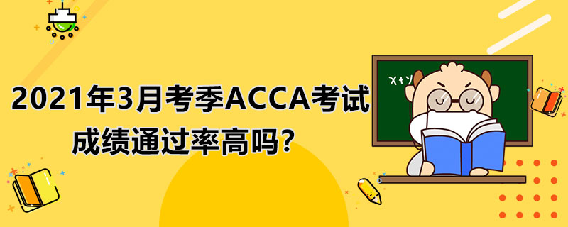 2021年3月考季ACCA考试成绩通过率高吗？具体如何？