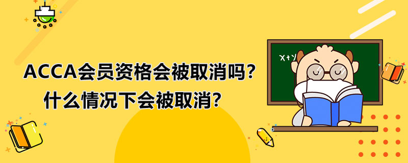 ACCA会员资格会被取消吗？什么情况下会被取消？