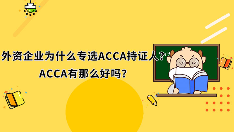 外资企业为什么专选ACCA持证人？ACCA有那么好吗？