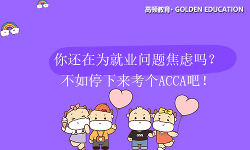 <b>你还在为就业问题焦虑吗？停止焦虑，考个ACCA证书吧！</b>