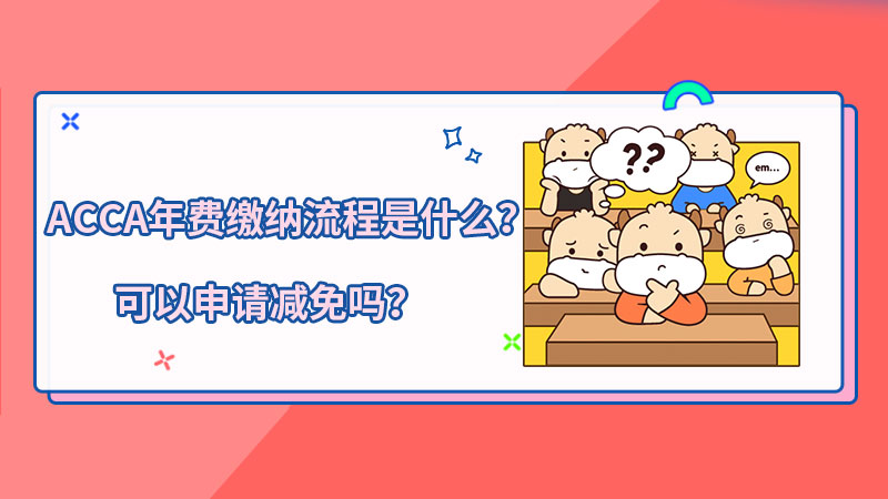 ACCA的年费缴纳流程是什么？可以申请减免吗？