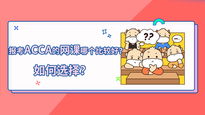 报考ACCA的网课哪个比较好？如何选择？