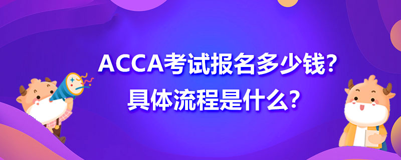 2021年ACCA考试报名费是多少？具体流程是什么？