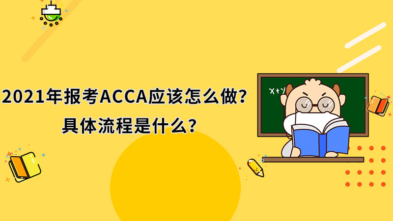 2021年报考ACCA应该怎么做？具体流程是什么？