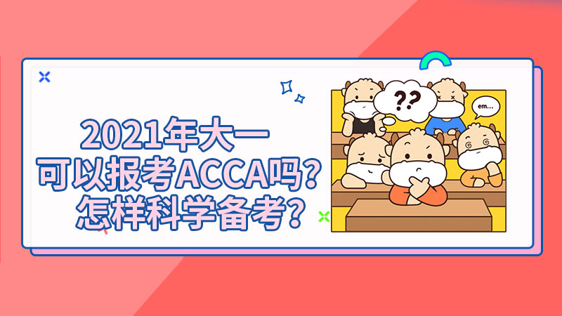 2021年大一可以报考ACCA吗？怎样科学备考？