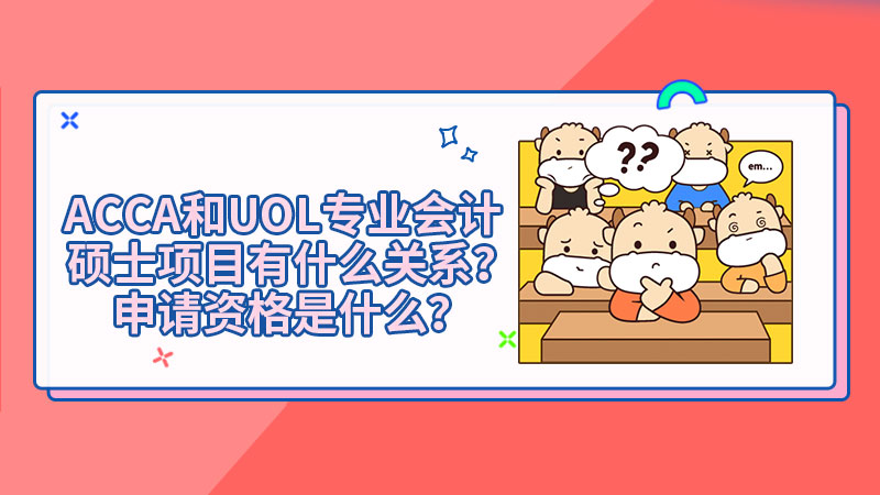ACCA和UOL专业会计硕士项目有什么关系？申请资格是什么？
