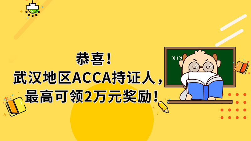 恭喜！武汉地区ACCA持证人，最高可领2万元奖励！