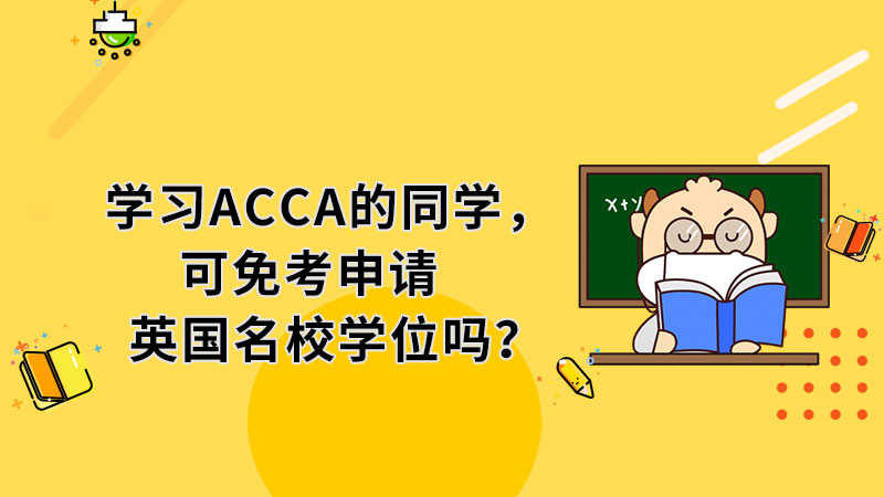 学习ACCA的同学，可以免考申请英国名校学位吗？