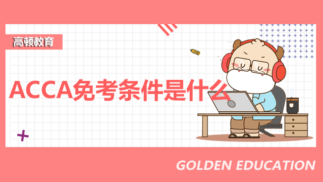 ACCA免考的条件是什么？如何进行免考申请？