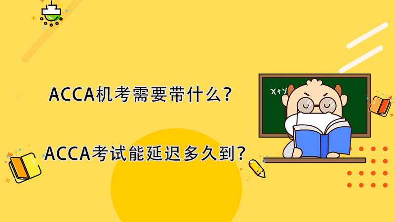 ACCA机考需要带什么？ACCA考试能延迟多久到？