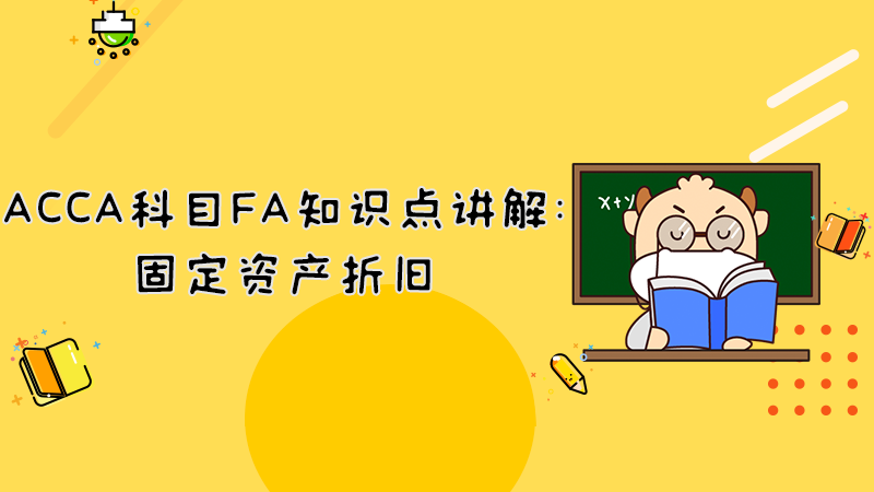 <b>ACCA科目FA知识点讲解：固定资产折旧</b>