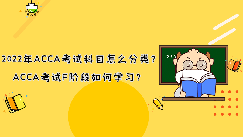 2022年ACCA考试科目怎么分类？ACCA考试F阶段如何学习？