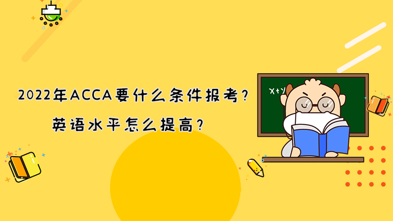 2022年ACCA要什么条件报考？英语水平怎么提高？