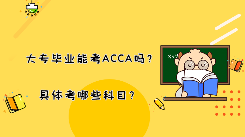 大专毕业能考ACCA吗？具体考哪些科目？