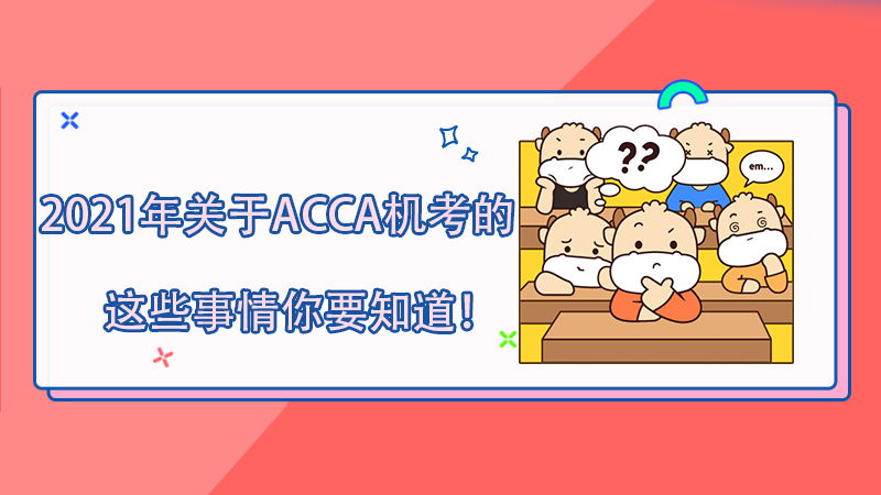干货！2021年关于ACCA机考的这些事情你要知道！