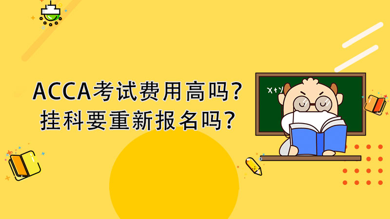 ACCA考试费用高吗？挂科要重新报名吗？