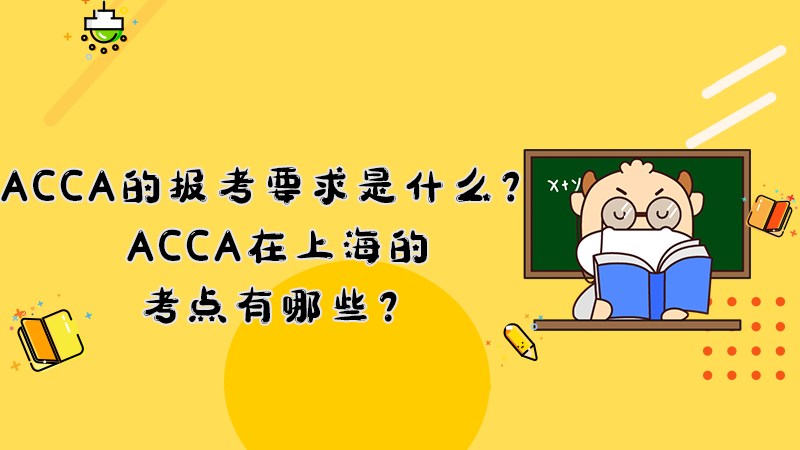ACCA的报考要求是什么？ACCA在上海的考点有哪些？