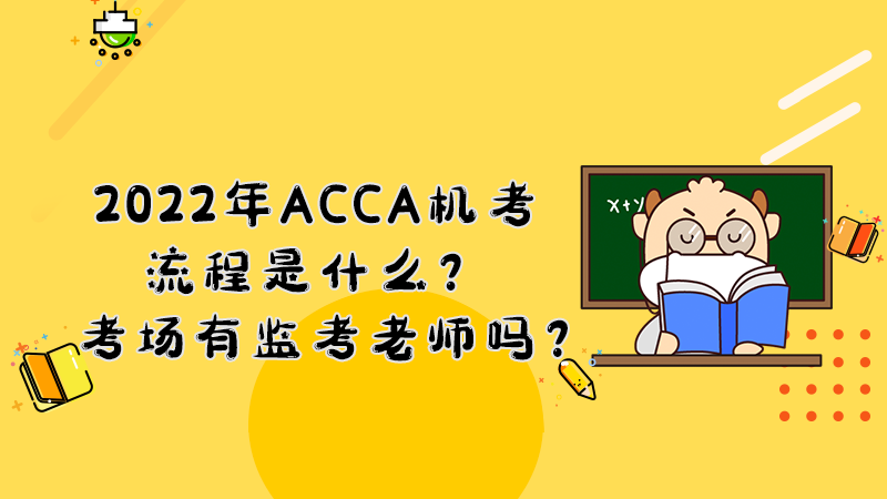2022年ACCA机考流程是什么？考场有监考老师吗？