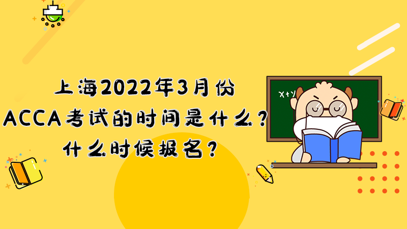 <b>上海2022年3月份ACCA考试的时间是什么？什么时候报名？</b>