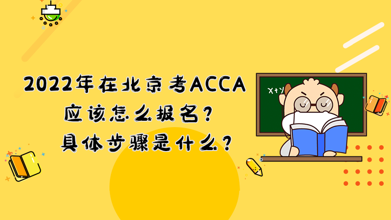 2022年在北京考ACCA应该怎么报名？具体步骤是什么？
