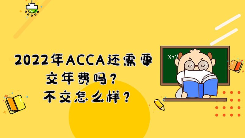 2022年ACCA还需要交年费吗？不交怎么样？