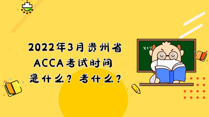 <b>2022年3月贵州省ACCA考试时间是什么？考什么？</b>