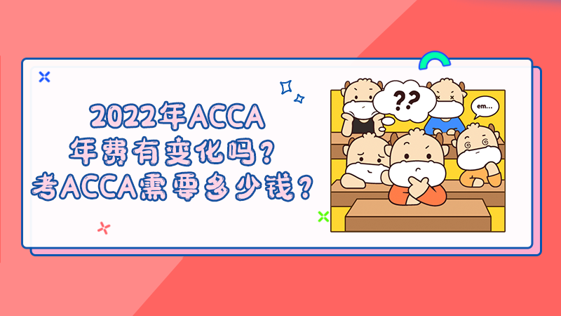 2022年ACCA年费有变化吗？考ACCA需要多少钱？
