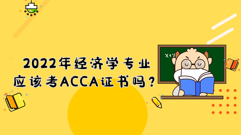 2022年经济学专业应该考ACCA证书吗？