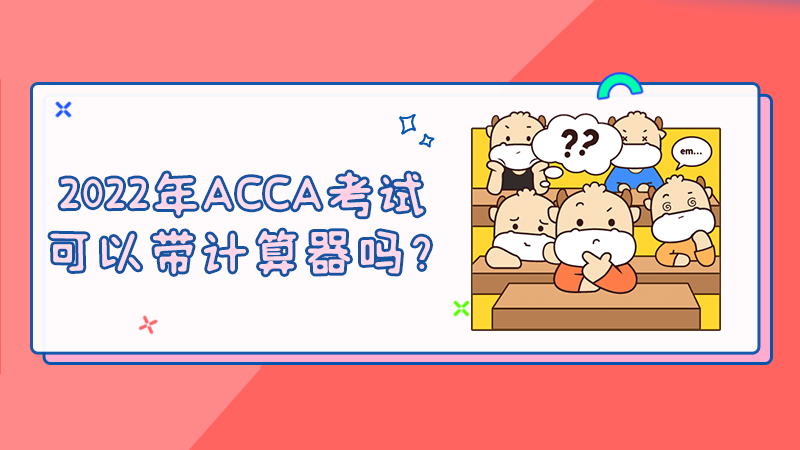 2022年ACCA考试可以带计算器吗？