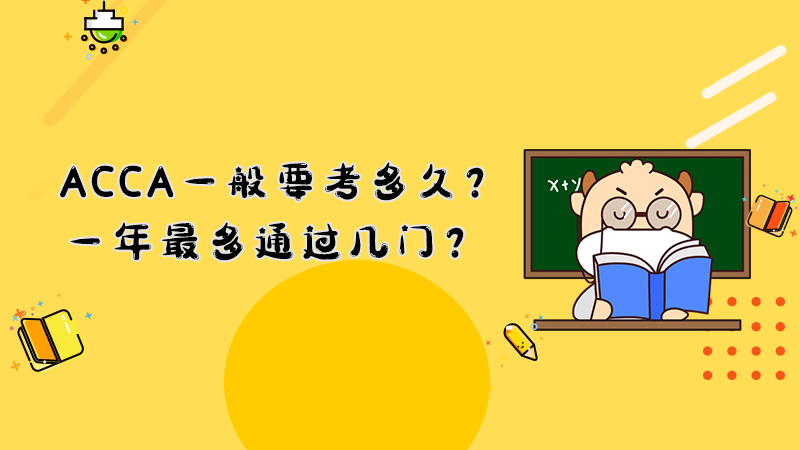 ACCA一般要考多久？一年最多通过几门？