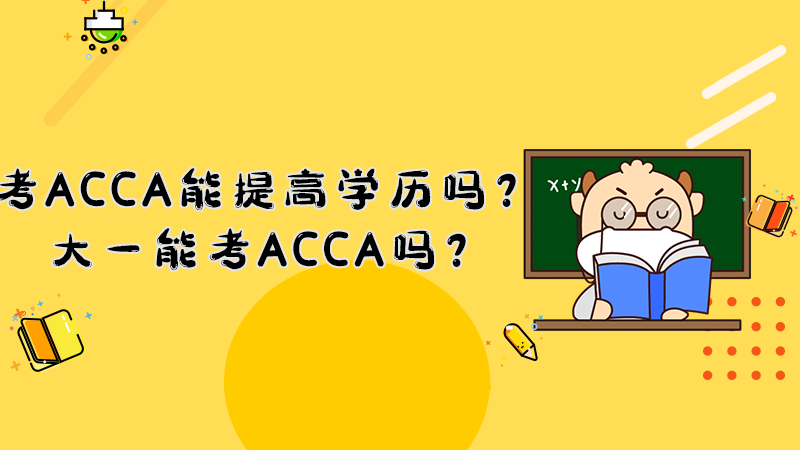 考ACCA能提高学历吗？大一能考ACCA吗？
