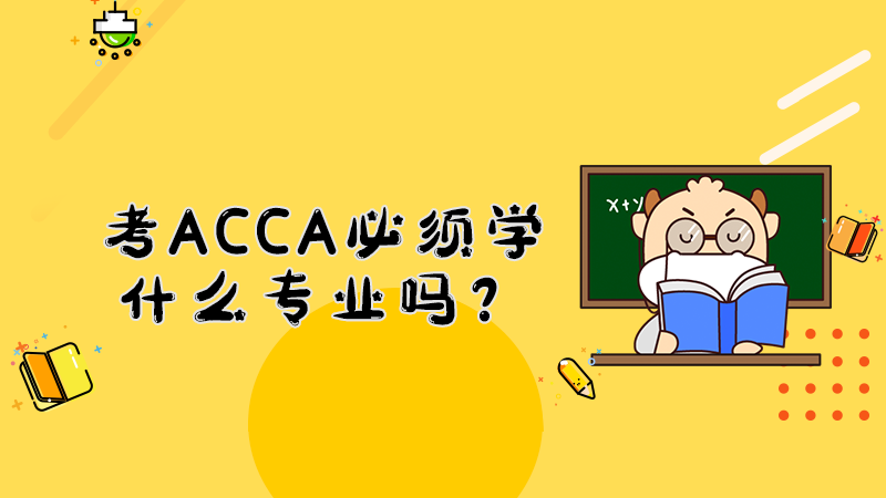 2022年考ACCA必须学什么专业吗？
