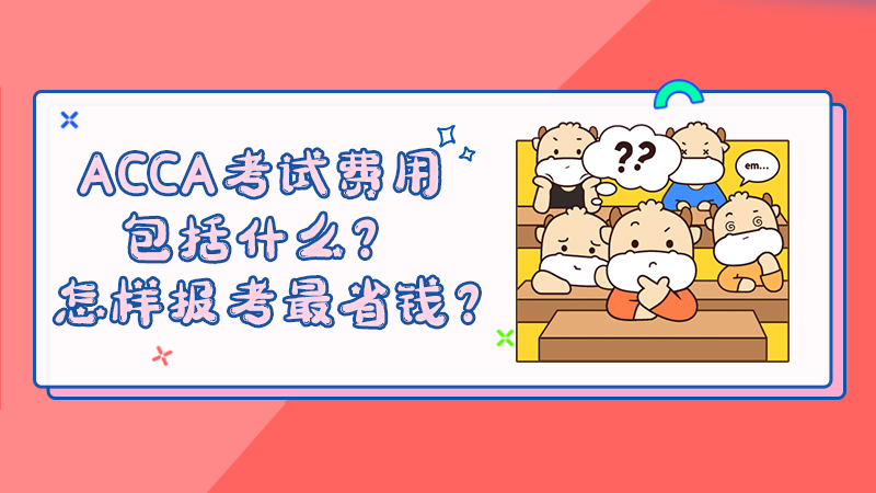 ACCA考试费用包括什么？怎么报考最省钱？