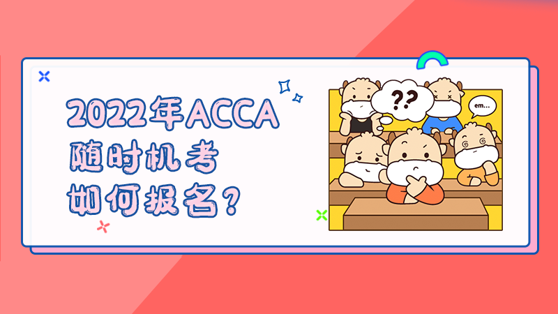 2022年ACCA随时机考如何报名？
