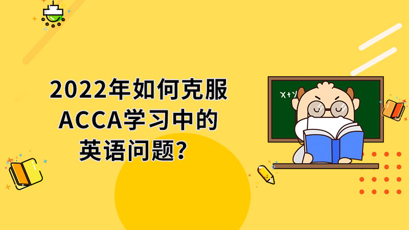 <b>2022年如何克服ACCA学习中的英语问题？</b>