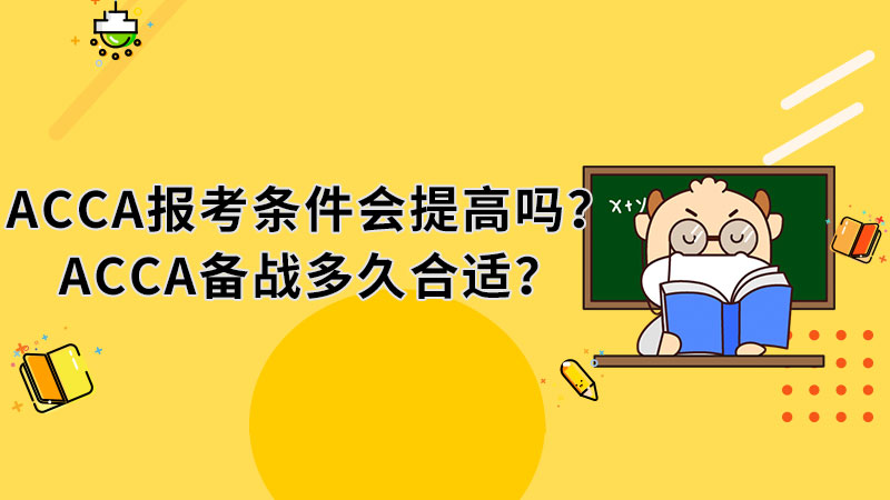 <b>ACCA报考条件会提高吗？ACCA备战多久合适？</b>