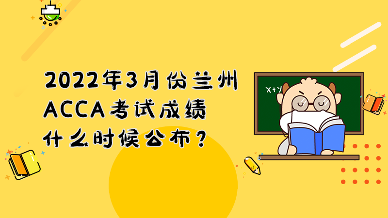 2022年3月份兰州ACCA考试成绩什么时候公布？多少分合格？