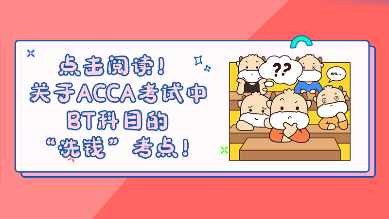 点击阅读！关于ACCA考试中BT科目的“洗钱”考点！