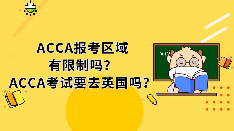 ACCA报考区域有限制吗？ACCA考试要去英国吗？