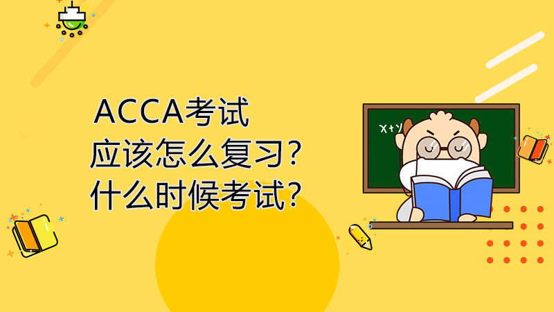 ACCA考试应该怎么复习？什么时候考试？