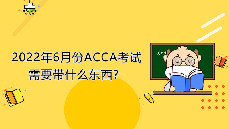2022年6月份ACCA考试需要带什么东西？