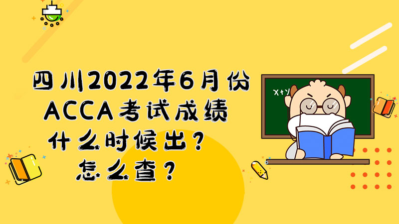 四川2022年6月份ACCA考试成绩什么时候出？怎么查？