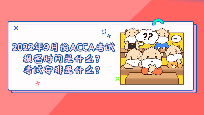 2022年9月份ACCA什么时候报名？考试安排是什么？