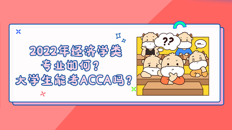 2022年经济学类专业如何？大学生能考ACCA吗？