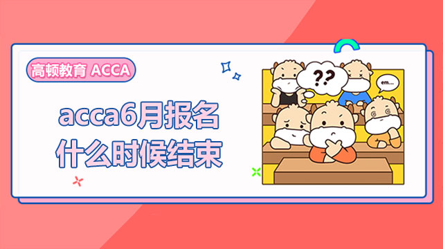 acca6月报名什么时候结束？现在报名还来得及吗？
