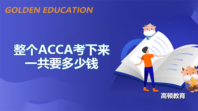 2023年整个ACCA考下来一共要多少钱？最快多久能全科考完ACCA？
