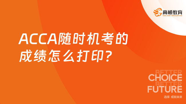 ACCA随时机考的成绩怎么打印？你了解吗？